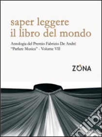 Saper leggere il libro del mondo. Antologia del Premio Fabrizio De André «Parlare musica». Vol. 7 libro