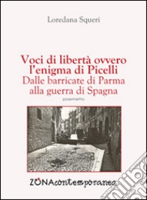 Voci di libertà, ovvero l'enigma di Picelli. Dalle barricate di Parma alla guerra di Spagna libro di Squeri Loredana