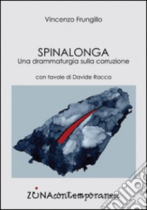 Spinalonga. Una drammaturgia sulla corruzione libro di Frungillo Vincenzo