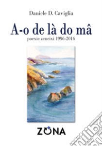 A-o de là do ma poexie zeneixi 1996-2016 libro di Caviglia Daniele