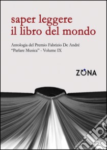 Saper leggere il libro del mondo. Antologia del premio Fabrizio De André «Parlare musica». Vol. 9 libro