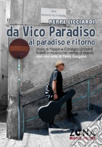 Da Vico Paradiso al paradiso e ritorno. Storia di Peppe e Consiglia Licciardi, fratelli in musica nel ventre di Napoli libro di Licciardi Peppe