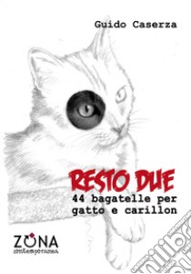 Resto due. 44 bagatelle per gatto e carillon libro di Caserza Guido