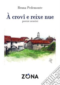 À crovi e reixe nue. Poexie zeneixi libro di Pedemonte Bruna