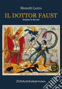 Il dottor Faust. Dramma in due atti libro di Menotti Lerro