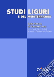 Studi liguri e del Mediterraneo. Sulle tracce di Fiorenzo Toso libro di Autelli E. (cur.); Galiñanes Gallén M. (cur.)