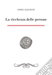 La ricchezza delle persone libro di Acquarone Andrea