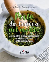 Pesto, da Genova nel mondo. Le ricette della tradizione e della cucina internazionale libro di Passalacqua Alfredo