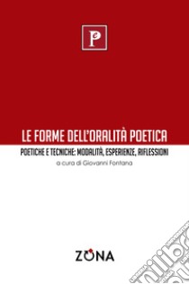 Le forme dell'oralità poetica. Poetiche e tecniche: modalità, esperienze, riflessioni libro di Fontana G. (cur.)