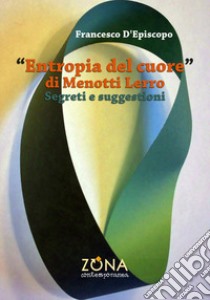 «Entropia del cuore» di Menotti Lerro. Segreti e suggestioni libro di D'Episcopo Francesco