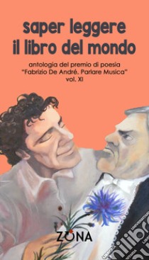 Saper leggere il libro del mondo. Antologia del premio Fabrizio De André «Parlare musica». Vol. 11 libro