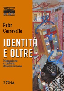 Identità e oltre. Migrazione e cultura italoamericana libro di Carravetta Peter