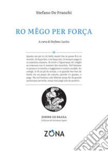 Ro mêgo per força libro di De Franchi Stefano; Lusito S. (cur.)