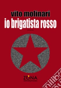 Io brigatista rosso libro di Molinari Vito