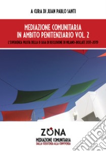 Mediazione comunitaria in ambito penitenziario. Vol. 2: L' esperienza pilota della II Casa di Reclusione di Milano-Bollate 2017-2019 libro di Santi J. P. (cur.)