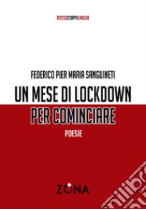 Un mese di lockdown per cominciare libro di Sanguineti Federico Pier Maria