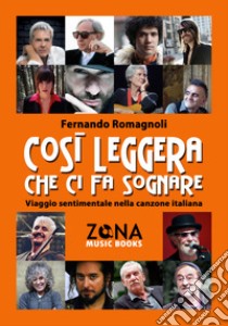 Così leggera che ci fa sognare. Viaggio sentimentale nella canzone italiana libro di Romagnoli Fernando