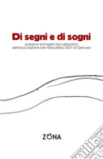 Di segni e di sogni. Poesie e immagini dai Laboratori dell'Associazione San Marcellino ODV di Genova libro di Penco L. (cur.)