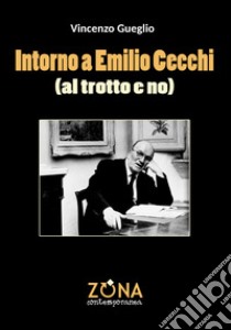 Intorno a Emilio Cecchi (al trotto e no) libro di Gueglio Vincenzo