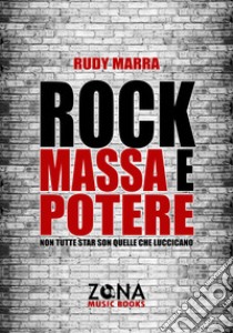 Rock, massa e potere. Non tutte star son quelle che luccicano libro di Marra Rudy