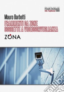 Frammenti da zone soggette a videosorveglianza libro di Barbetti Mauro