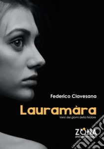 Lauramàra. Versi dei giorni della febbre libro di Clavesana Federico