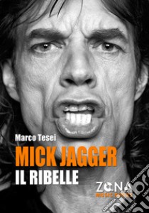 Mick Jagger. Il ribelle libro di Tesei Marco