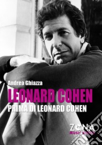 Leonard Cohen prima di Leonard Cohen libro di Ghiazza Andrea