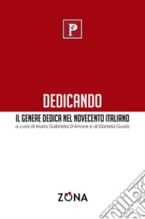 Dedicando. Il genere dedica nel Novecento italiano libro di D'Amore M. G. (cur.); Guolo D. (cur.)