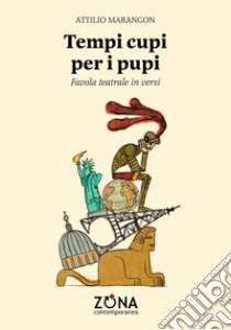 Tempi cupi per i pupi. Favola teatrale in versi libro di Marangon Attilio