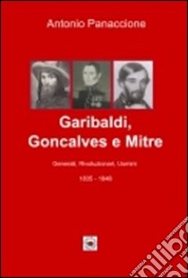 Garibaldi, Gonçalves e Mitre. Generali, rivoluzionari, uomini (1835-1848) libro di Panaccione Antonio