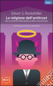 La religione dell'antitrust. Riti e pratiche della politica della concorrenza libro di Rockefeller Edwin S.