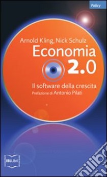 Economia 2.0. Il software della crescita libro di Kling Arnold; Schulz Nick