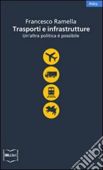 Trasporti e infrastrutture. Un'altra politica è possibile libro di Ramella F. (cur.)