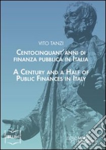 Centocinquant'anni di finanza pubblica in Italia. Ediz. italiana e inglese libro di Tanzi Vito; Monorchio Andrea; Toniolo Gianni