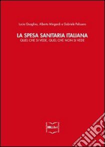 La spesa sanitaria italiana. Quel che si vede, quel che non si vede libro di Quaglino Lucia; Mingardi Alberto; Pelissero Gabriele