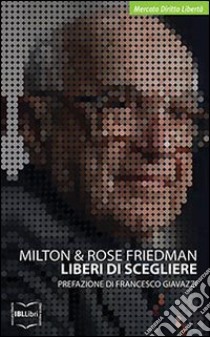 Liberi di scegliere. Una prospettiva personale libro di Friedman Milton; Friedman Rose