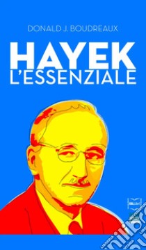 Hayek. L'essenziale libro di Boudreaux Donald J.