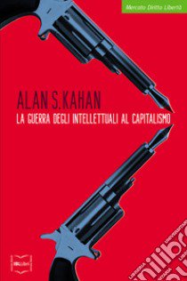 La guerra degli intellettuali al capitalismo libro di Kahan Alan S.