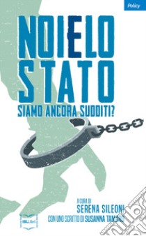 Noi e lo Stato. Siamo ancora sudditi? libro di Sileoni S. (cur.)