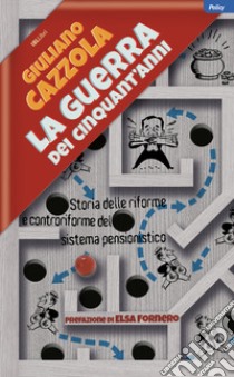 La guerra dei cinquant'anni. Storia delle riforme e controriforme del sistema pensionistico libro di Cazzola Giuliano