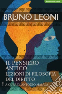 Il pensiero antico. Lezioni di filosofia del diritto libro di Leoni Bruno; Masala A. (cur.)