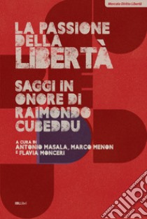 La passione della libertà. Saggi in onore di Raimondo Cubeddu libro di Masala A. (cur.); Menon M. (cur.); Monceri F. (cur.)