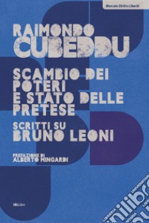 Scambio dei poteri e stato delle pretese. Scritti su Bruno Leoni libro di Cubeddu Raimondo