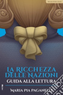 La ricchezza delle nazioni. Guida alla lettura libro di Paganelli Maria Pia