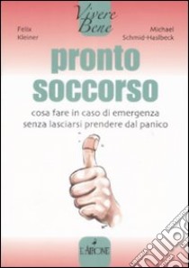 Pronto soccorso. Cosa fare in caso di emergenza senza lasciarsi prendere dal panico libro di Kleiner Felix; Schmid-Haslbeck Michael; Valci A. (cur.)