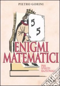 Enigmi matematici per spiriti razionali. Ediz. illustrata libro di Gorini Pietro