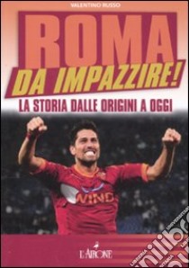 Roma da impazzire! La storia dalle origini a oggi libro di Russo Valentino