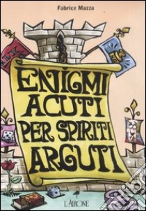 Enigmi acuti per spiriti arguti. Cofanetto libro di Mazza Fabrice