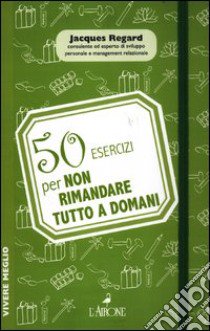 50 esercizi per non rimandare tutto a domani libro di Regard Jacques